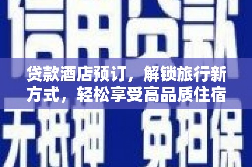 若尔盖贷款酒店预订，解锁旅行新方式，轻松享受高品质住宿