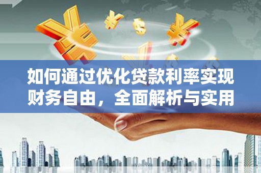 若尔盖如何通过优化贷款利率实现财务自由，全面解析与实用策略