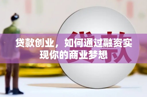 若尔盖贷款创业，如何通过融资实现你的商业梦想