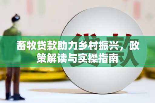 若尔盖畜牧贷款助力乡村振兴，政策解读与实操指南
