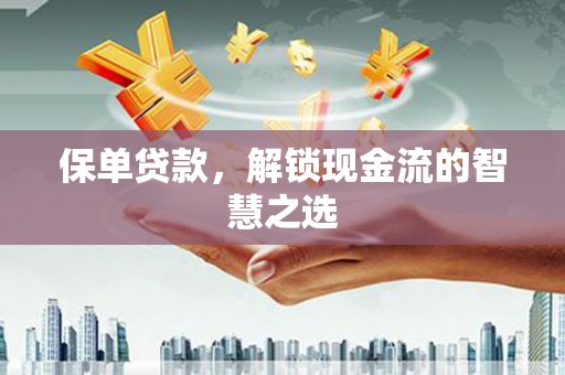 若尔盖保单贷款，解锁现金流的智慧之选