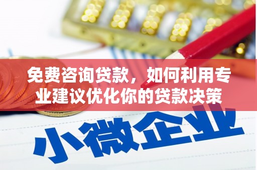 若尔盖免费咨询贷款，如何利用专业建议优化你的贷款决策